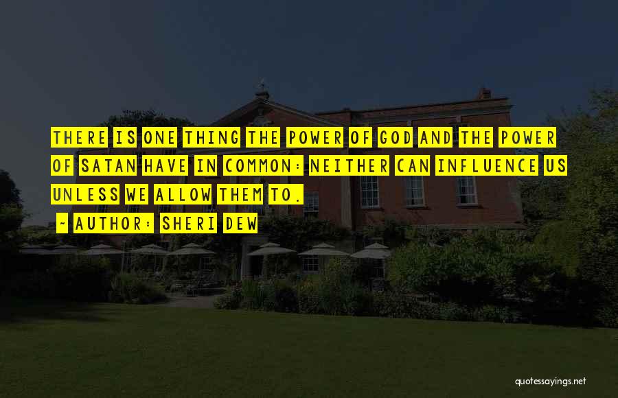 Sheri Dew Quotes: There Is One Thing The Power Of God And The Power Of Satan Have In Common: Neither Can Influence Us