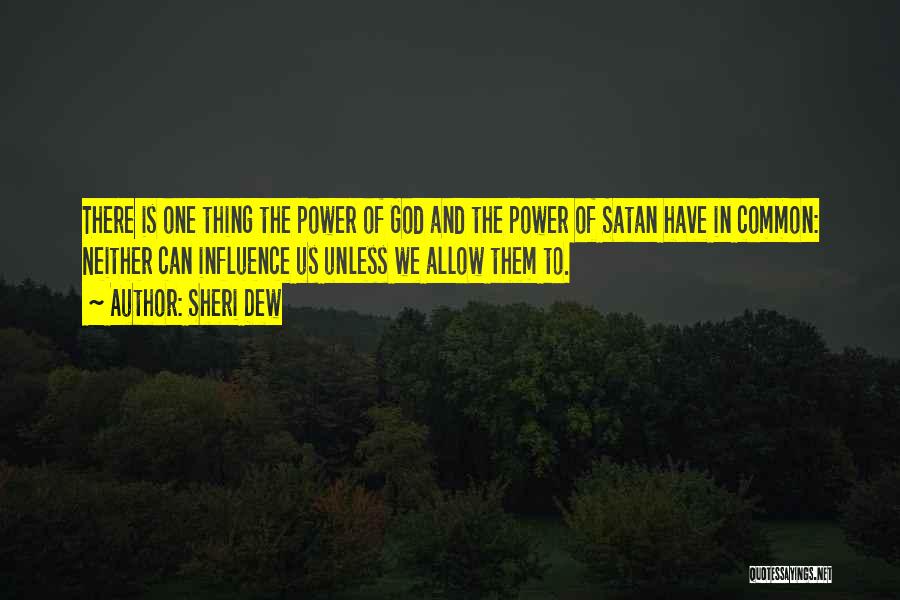 Sheri Dew Quotes: There Is One Thing The Power Of God And The Power Of Satan Have In Common: Neither Can Influence Us