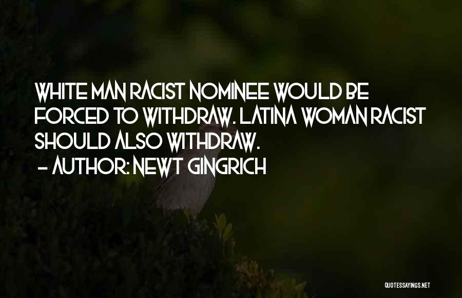 Newt Gingrich Quotes: White Man Racist Nominee Would Be Forced To Withdraw. Latina Woman Racist Should Also Withdraw.