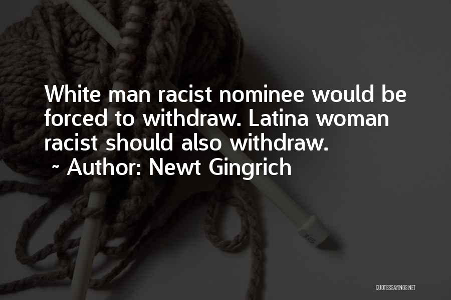 Newt Gingrich Quotes: White Man Racist Nominee Would Be Forced To Withdraw. Latina Woman Racist Should Also Withdraw.
