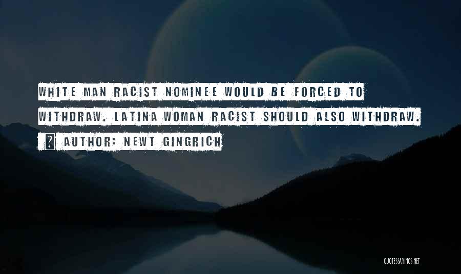Newt Gingrich Quotes: White Man Racist Nominee Would Be Forced To Withdraw. Latina Woman Racist Should Also Withdraw.