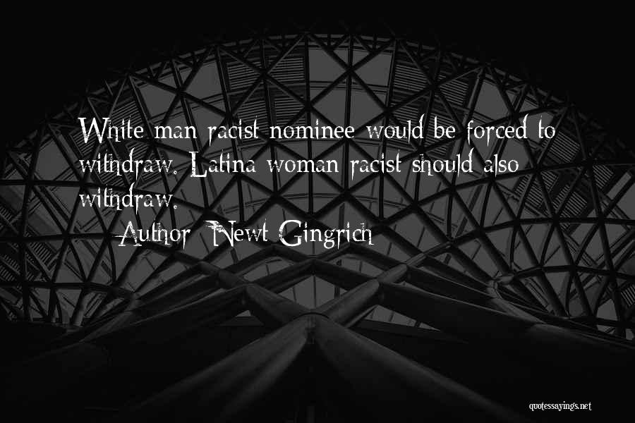 Newt Gingrich Quotes: White Man Racist Nominee Would Be Forced To Withdraw. Latina Woman Racist Should Also Withdraw.