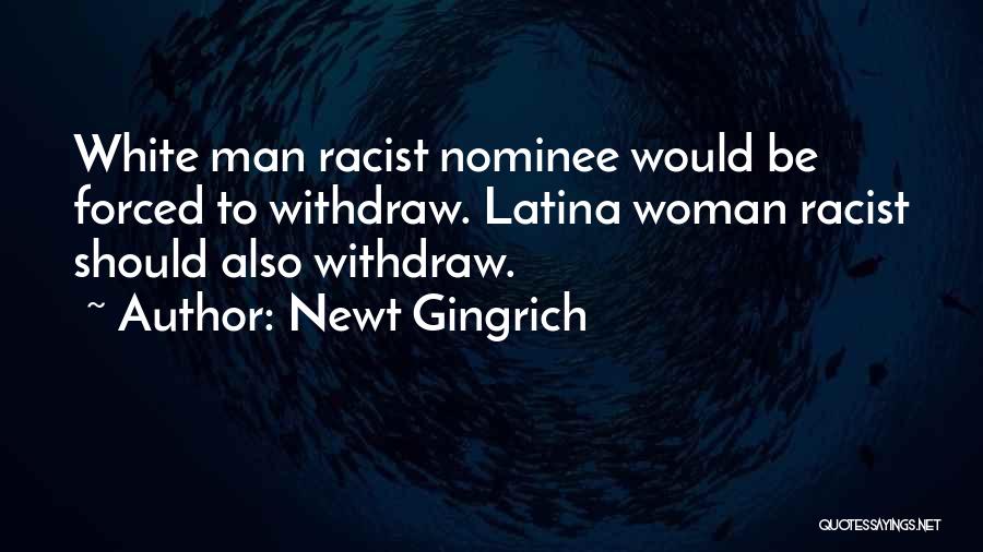 Newt Gingrich Quotes: White Man Racist Nominee Would Be Forced To Withdraw. Latina Woman Racist Should Also Withdraw.