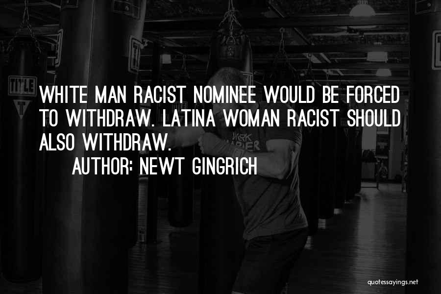 Newt Gingrich Quotes: White Man Racist Nominee Would Be Forced To Withdraw. Latina Woman Racist Should Also Withdraw.