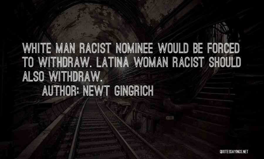 Newt Gingrich Quotes: White Man Racist Nominee Would Be Forced To Withdraw. Latina Woman Racist Should Also Withdraw.