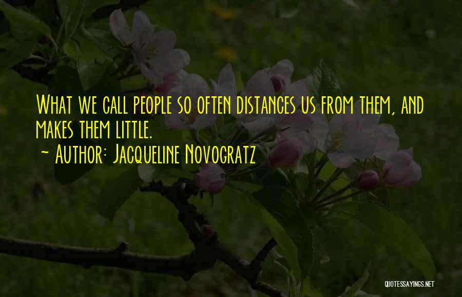 Jacqueline Novogratz Quotes: What We Call People So Often Distances Us From Them, And Makes Them Little.