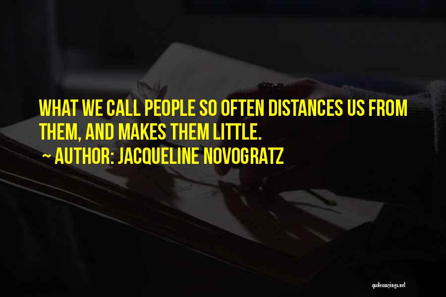 Jacqueline Novogratz Quotes: What We Call People So Often Distances Us From Them, And Makes Them Little.