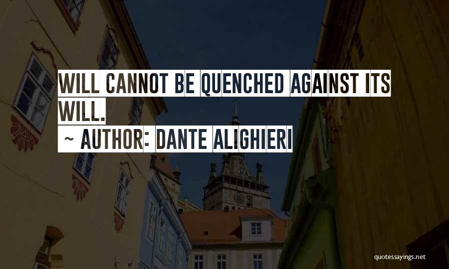 Dante Alighieri Quotes: Will Cannot Be Quenched Against Its Will.