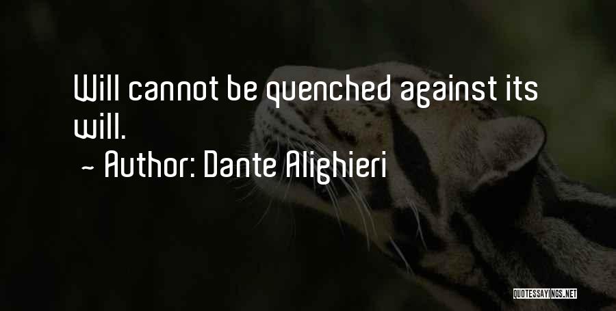 Dante Alighieri Quotes: Will Cannot Be Quenched Against Its Will.