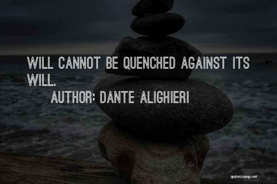 Dante Alighieri Quotes: Will Cannot Be Quenched Against Its Will.