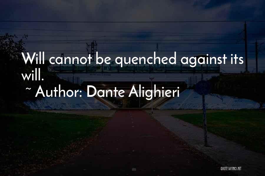 Dante Alighieri Quotes: Will Cannot Be Quenched Against Its Will.