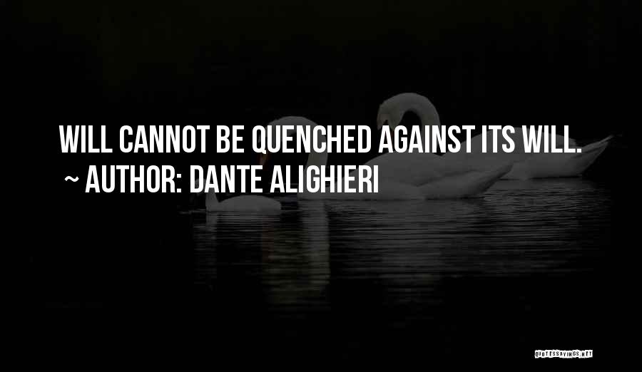 Dante Alighieri Quotes: Will Cannot Be Quenched Against Its Will.