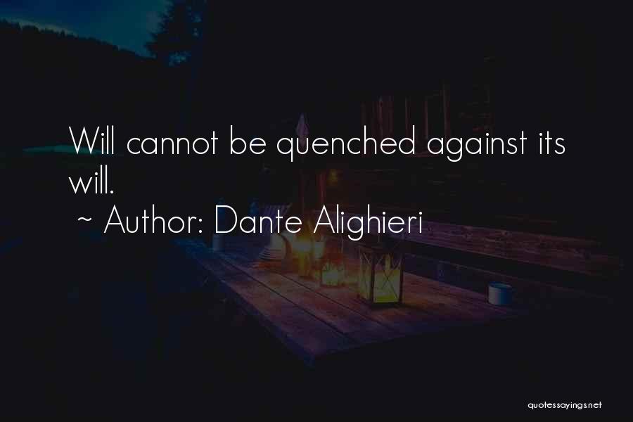 Dante Alighieri Quotes: Will Cannot Be Quenched Against Its Will.