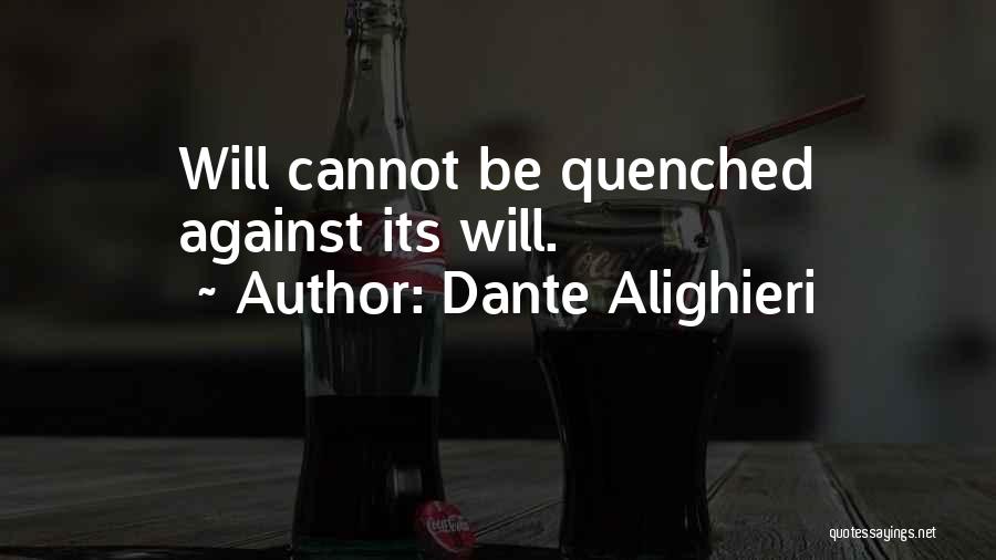 Dante Alighieri Quotes: Will Cannot Be Quenched Against Its Will.