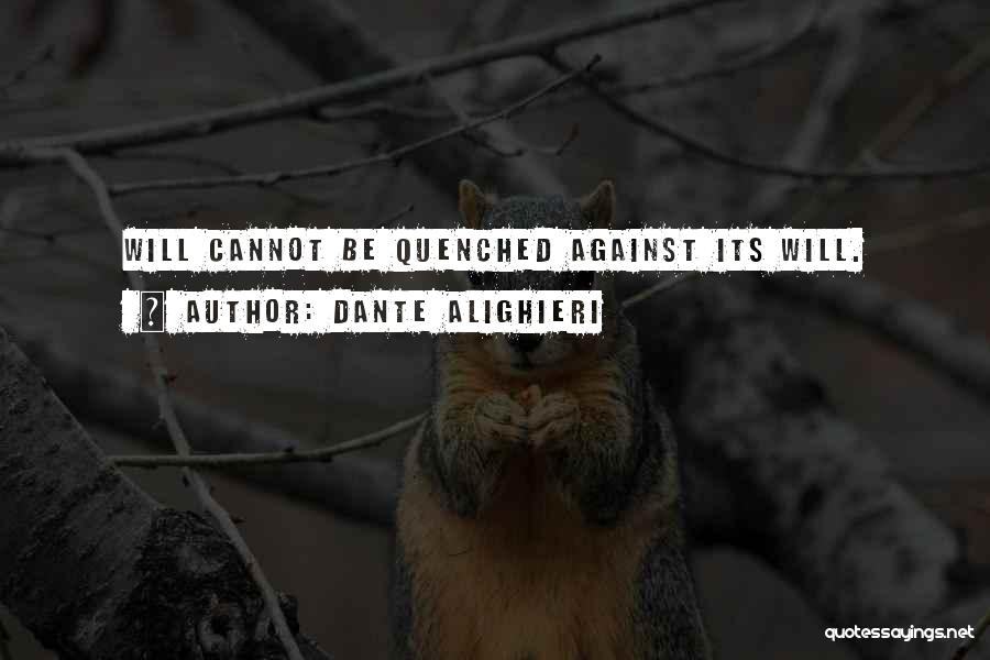 Dante Alighieri Quotes: Will Cannot Be Quenched Against Its Will.