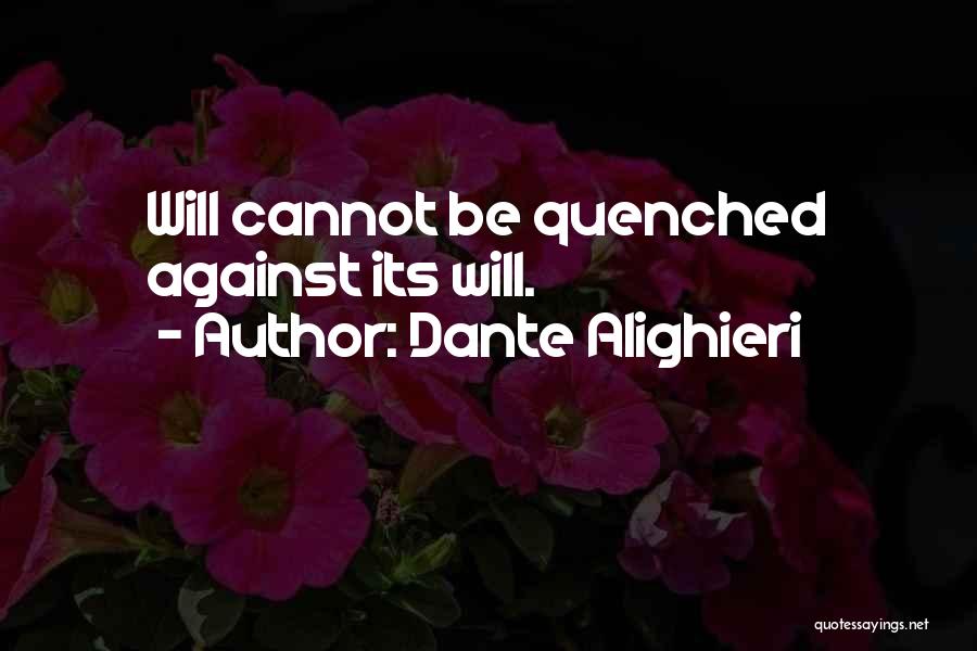 Dante Alighieri Quotes: Will Cannot Be Quenched Against Its Will.