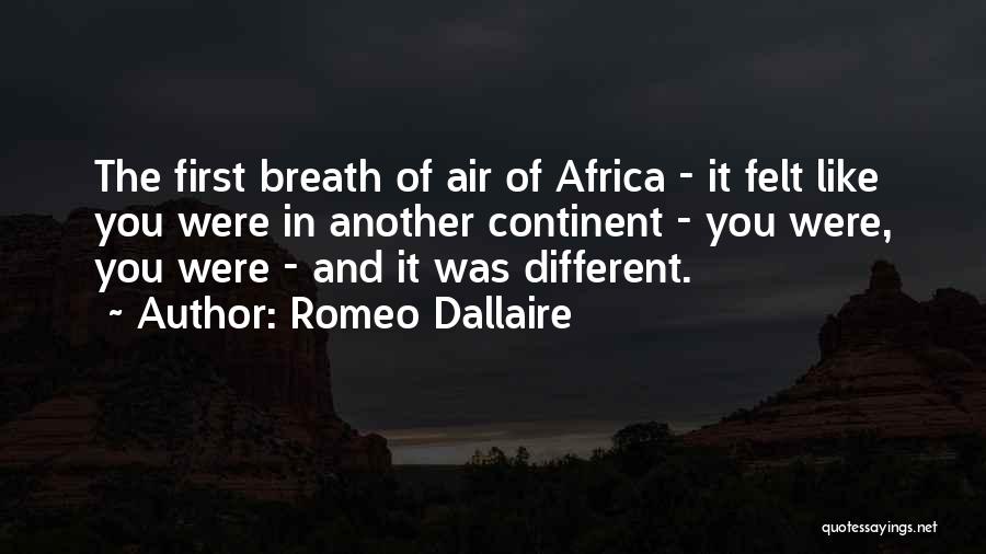 Romeo Dallaire Quotes: The First Breath Of Air Of Africa - It Felt Like You Were In Another Continent - You Were, You