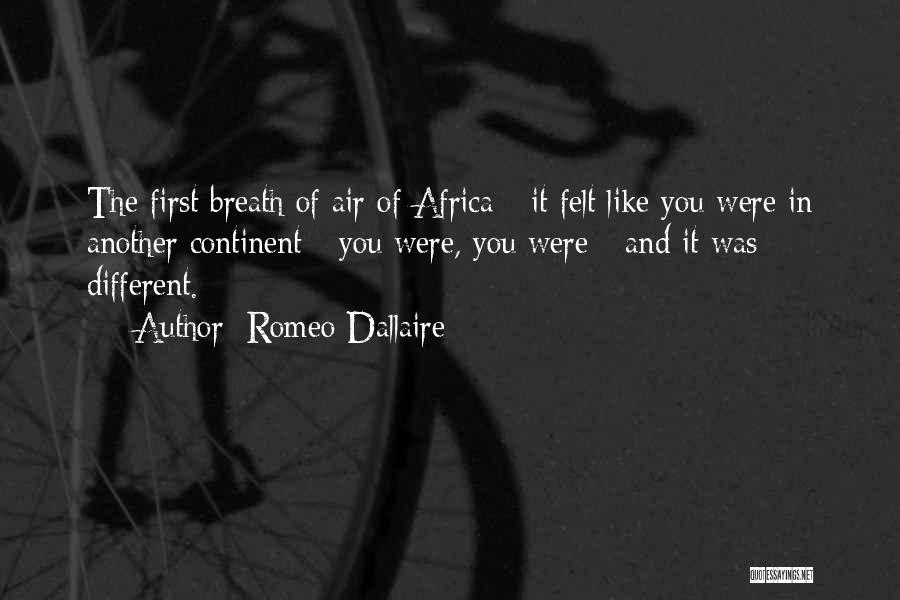 Romeo Dallaire Quotes: The First Breath Of Air Of Africa - It Felt Like You Were In Another Continent - You Were, You