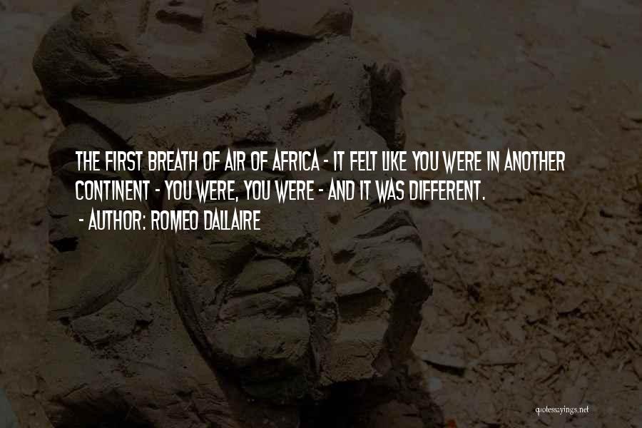 Romeo Dallaire Quotes: The First Breath Of Air Of Africa - It Felt Like You Were In Another Continent - You Were, You