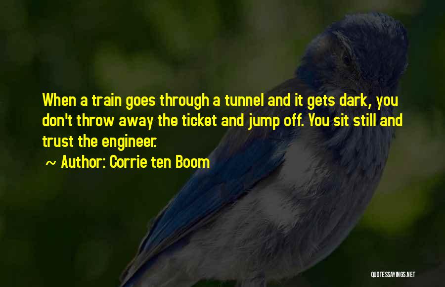 Corrie Ten Boom Quotes: When A Train Goes Through A Tunnel And It Gets Dark, You Don't Throw Away The Ticket And Jump Off.