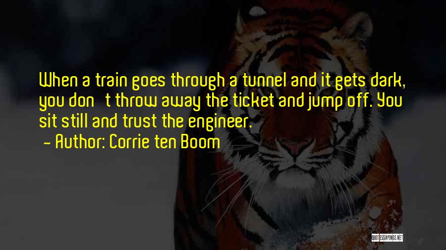 Corrie Ten Boom Quotes: When A Train Goes Through A Tunnel And It Gets Dark, You Don't Throw Away The Ticket And Jump Off.