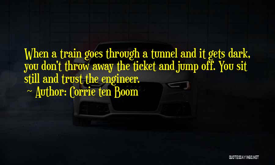 Corrie Ten Boom Quotes: When A Train Goes Through A Tunnel And It Gets Dark, You Don't Throw Away The Ticket And Jump Off.