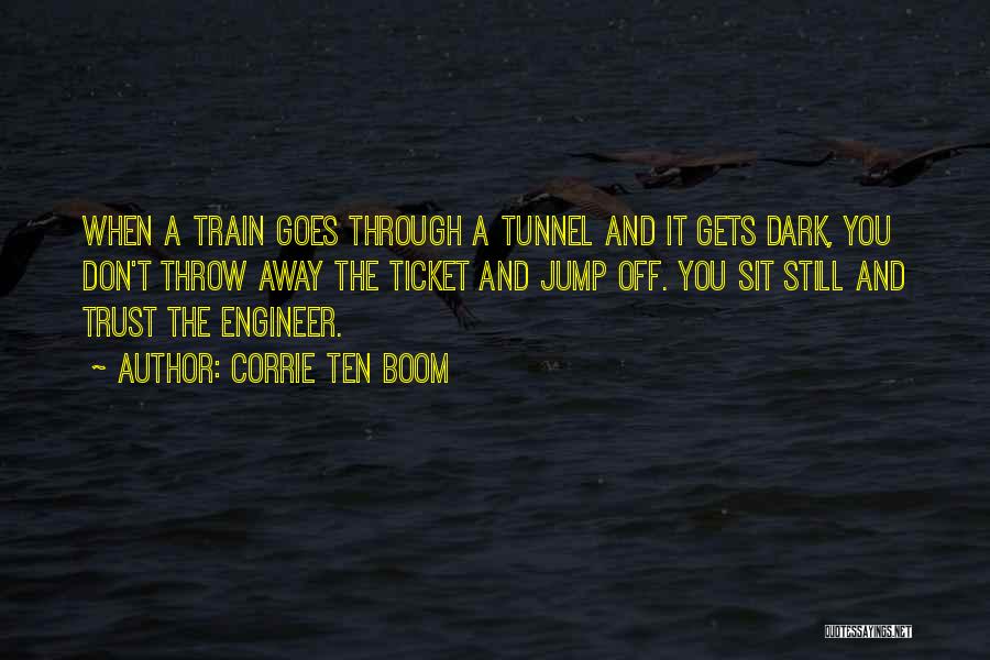 Corrie Ten Boom Quotes: When A Train Goes Through A Tunnel And It Gets Dark, You Don't Throw Away The Ticket And Jump Off.