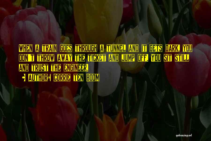 Corrie Ten Boom Quotes: When A Train Goes Through A Tunnel And It Gets Dark, You Don't Throw Away The Ticket And Jump Off.