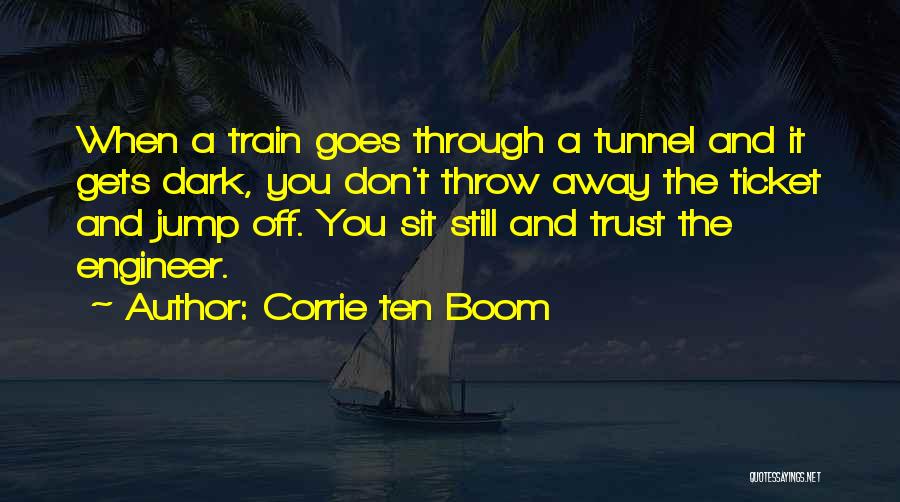 Corrie Ten Boom Quotes: When A Train Goes Through A Tunnel And It Gets Dark, You Don't Throw Away The Ticket And Jump Off.