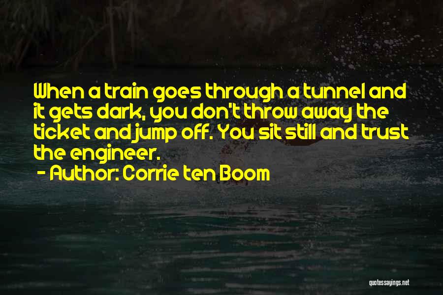 Corrie Ten Boom Quotes: When A Train Goes Through A Tunnel And It Gets Dark, You Don't Throw Away The Ticket And Jump Off.