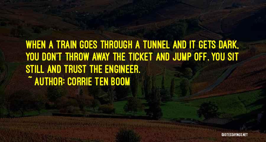 Corrie Ten Boom Quotes: When A Train Goes Through A Tunnel And It Gets Dark, You Don't Throw Away The Ticket And Jump Off.