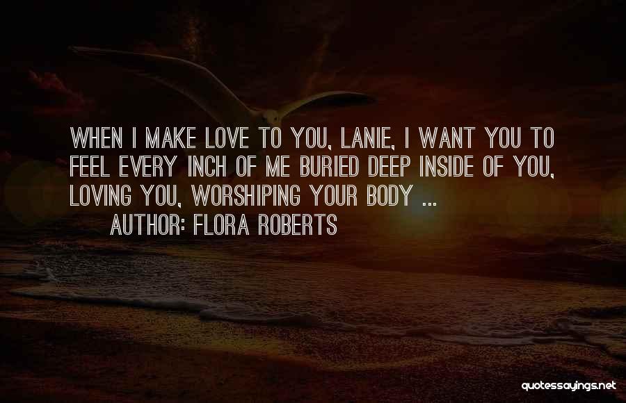 Flora Roberts Quotes: When I Make Love To You, Lanie, I Want You To Feel Every Inch Of Me Buried Deep Inside Of