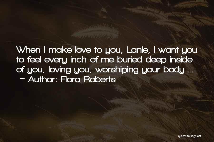 Flora Roberts Quotes: When I Make Love To You, Lanie, I Want You To Feel Every Inch Of Me Buried Deep Inside Of