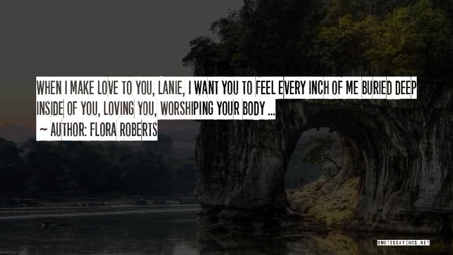 Flora Roberts Quotes: When I Make Love To You, Lanie, I Want You To Feel Every Inch Of Me Buried Deep Inside Of