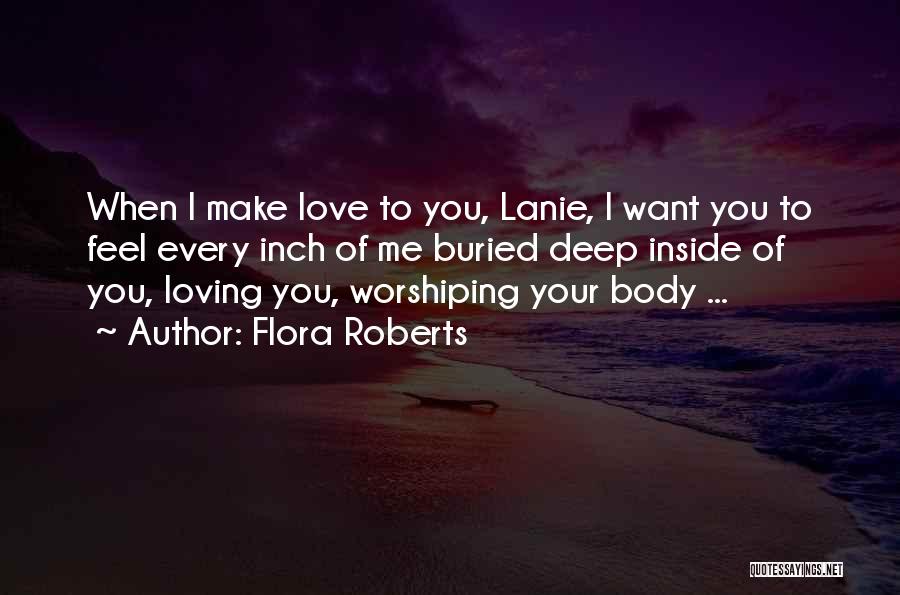 Flora Roberts Quotes: When I Make Love To You, Lanie, I Want You To Feel Every Inch Of Me Buried Deep Inside Of