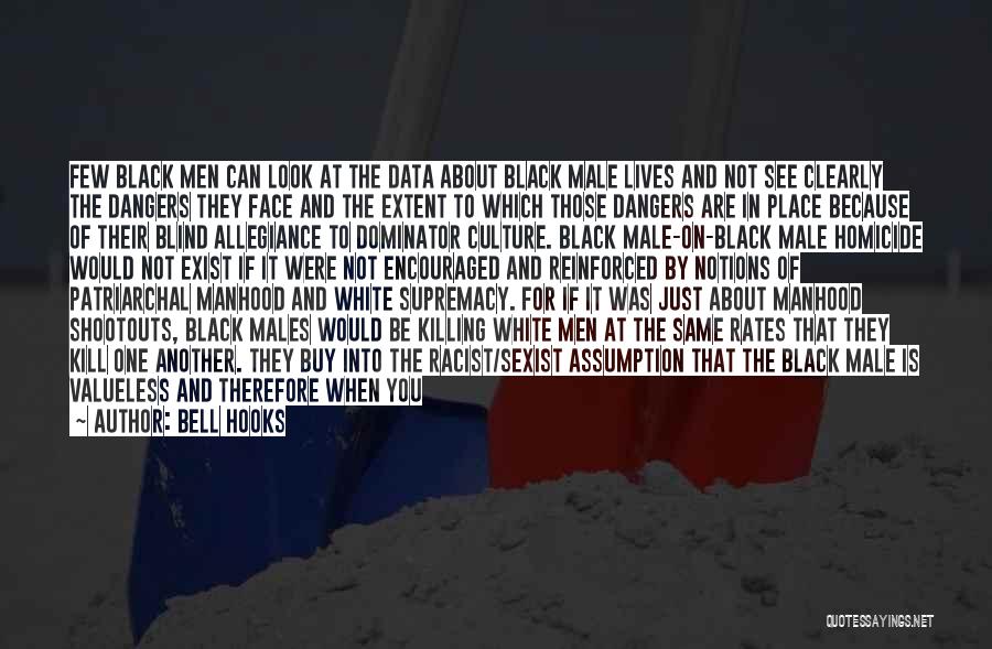 Bell Hooks Quotes: Few Black Men Can Look At The Data About Black Male Lives And Not See Clearly The Dangers They Face