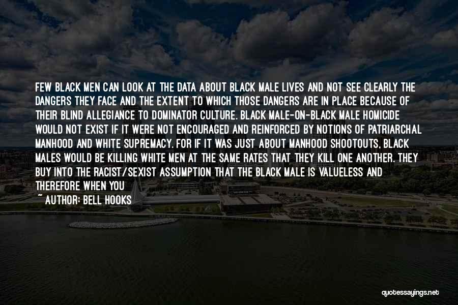 Bell Hooks Quotes: Few Black Men Can Look At The Data About Black Male Lives And Not See Clearly The Dangers They Face