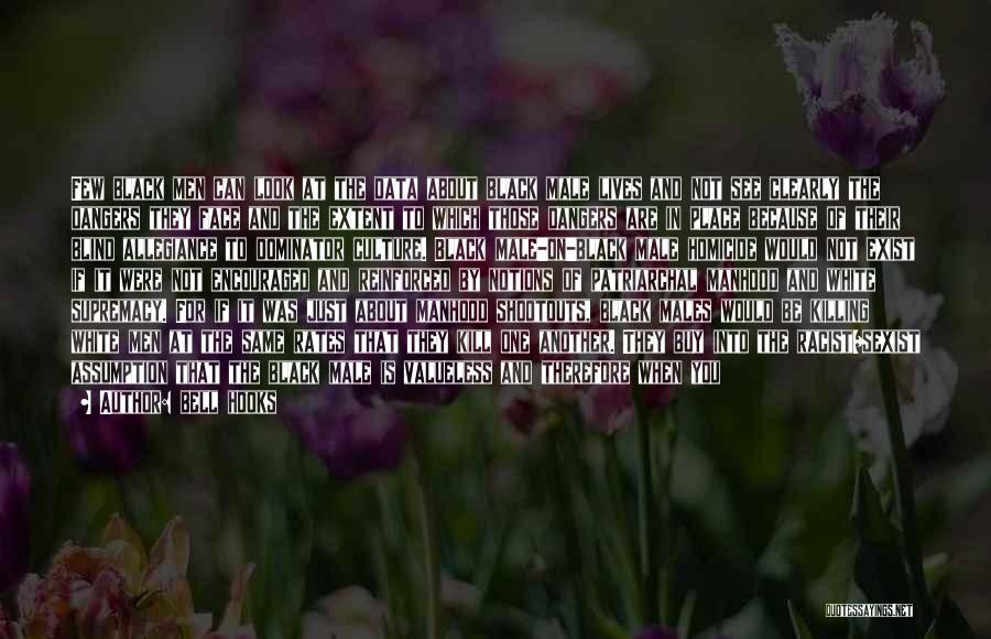 Bell Hooks Quotes: Few Black Men Can Look At The Data About Black Male Lives And Not See Clearly The Dangers They Face