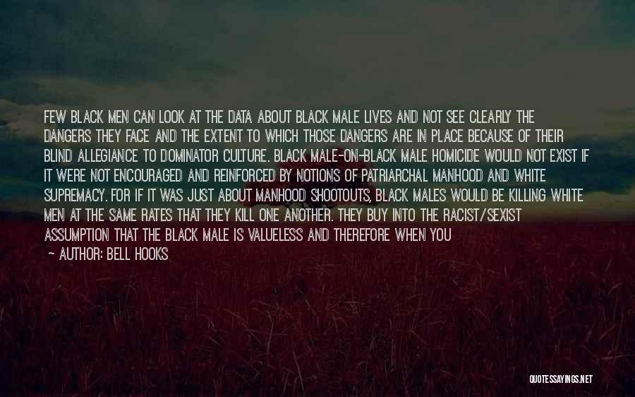 Bell Hooks Quotes: Few Black Men Can Look At The Data About Black Male Lives And Not See Clearly The Dangers They Face