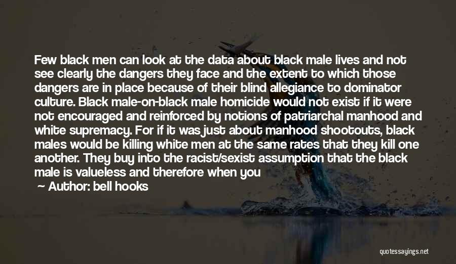 Bell Hooks Quotes: Few Black Men Can Look At The Data About Black Male Lives And Not See Clearly The Dangers They Face