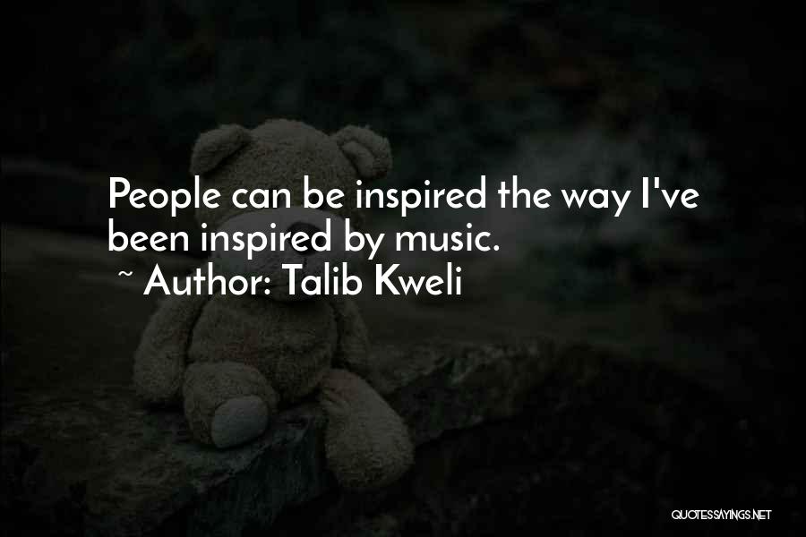 Talib Kweli Quotes: People Can Be Inspired The Way I've Been Inspired By Music.