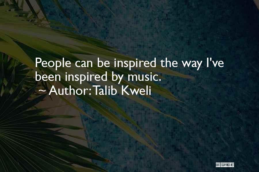 Talib Kweli Quotes: People Can Be Inspired The Way I've Been Inspired By Music.