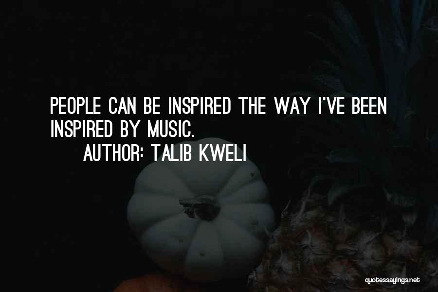 Talib Kweli Quotes: People Can Be Inspired The Way I've Been Inspired By Music.