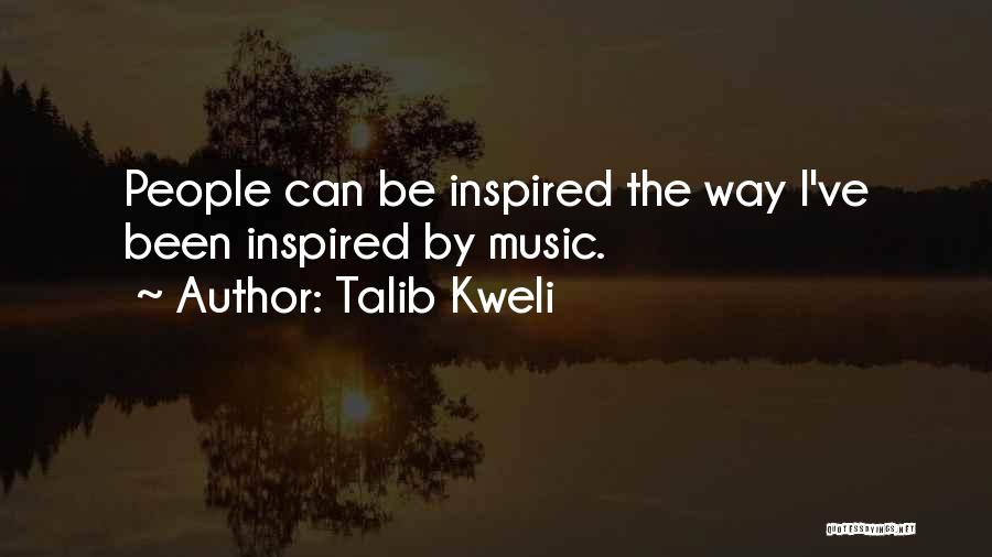 Talib Kweli Quotes: People Can Be Inspired The Way I've Been Inspired By Music.