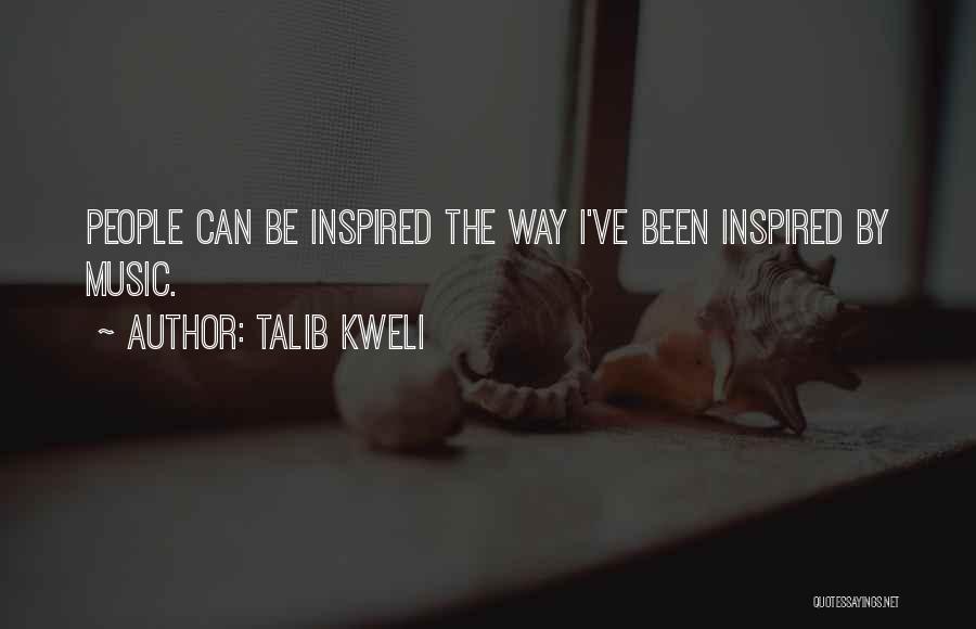 Talib Kweli Quotes: People Can Be Inspired The Way I've Been Inspired By Music.