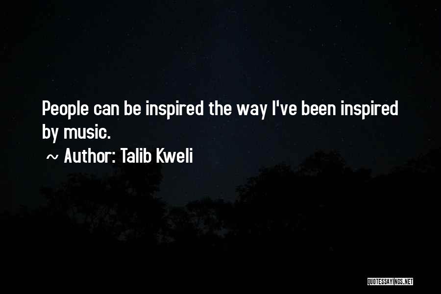 Talib Kweli Quotes: People Can Be Inspired The Way I've Been Inspired By Music.