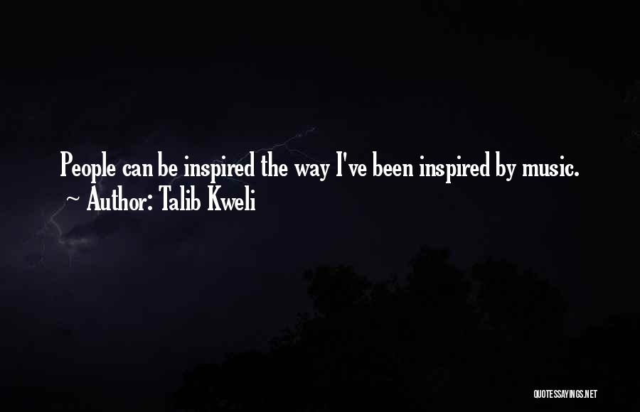 Talib Kweli Quotes: People Can Be Inspired The Way I've Been Inspired By Music.