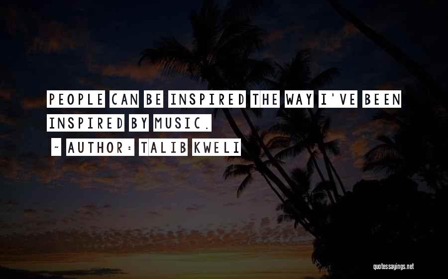 Talib Kweli Quotes: People Can Be Inspired The Way I've Been Inspired By Music.