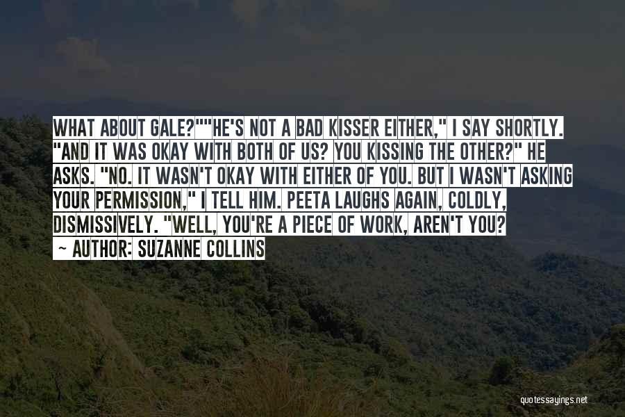 Suzanne Collins Quotes: What About Gale?he's Not A Bad Kisser Either, I Say Shortly. And It Was Okay With Both Of Us? You