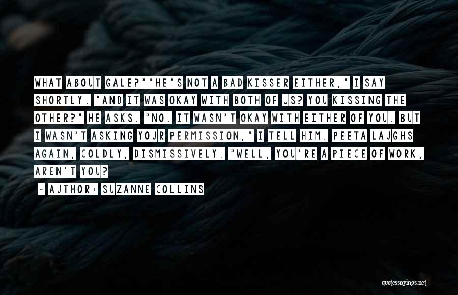 Suzanne Collins Quotes: What About Gale?he's Not A Bad Kisser Either, I Say Shortly. And It Was Okay With Both Of Us? You
